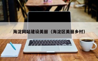 宜城海淀网站建设美丽（海淀区美丽乡村）